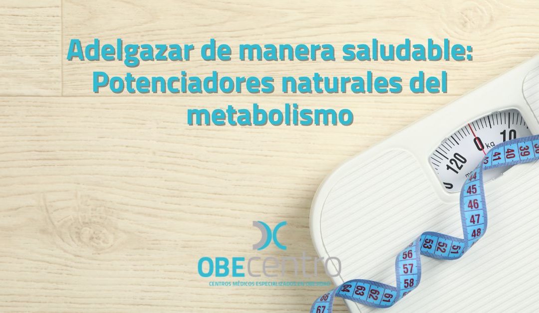 Adelgazar de manera saludable: potenciadores naturales del metabolismo